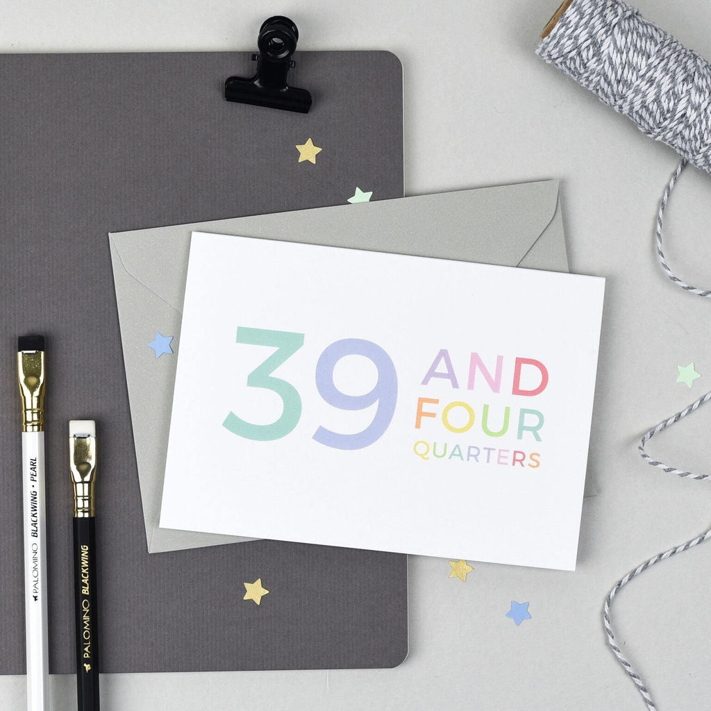 40th Birthday - 39 and Four Quarters Card - Studio 9 Ltd