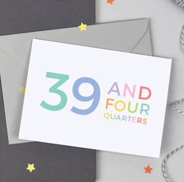 40th Birthday - 39 and Four Quarters Card - Studio 9 Ltd