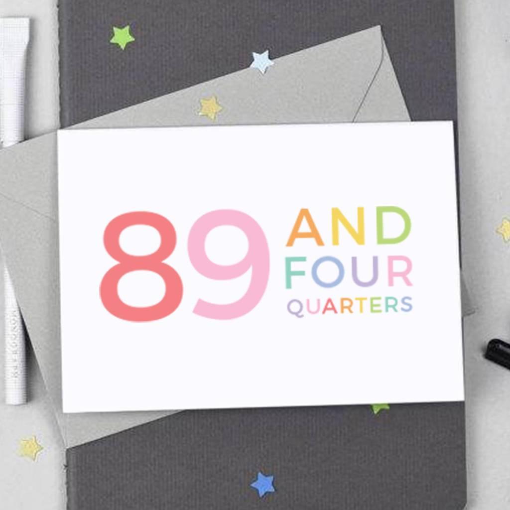 90th Birthday - 89 and Four Quarters Card - Studio 9 Ltd
